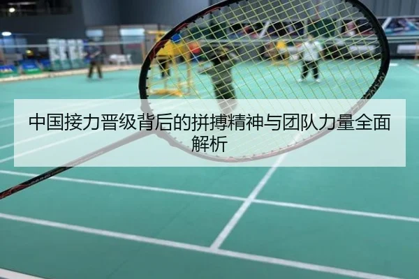 中国接力晋级背后的拼搏精神与团队力量全面解析